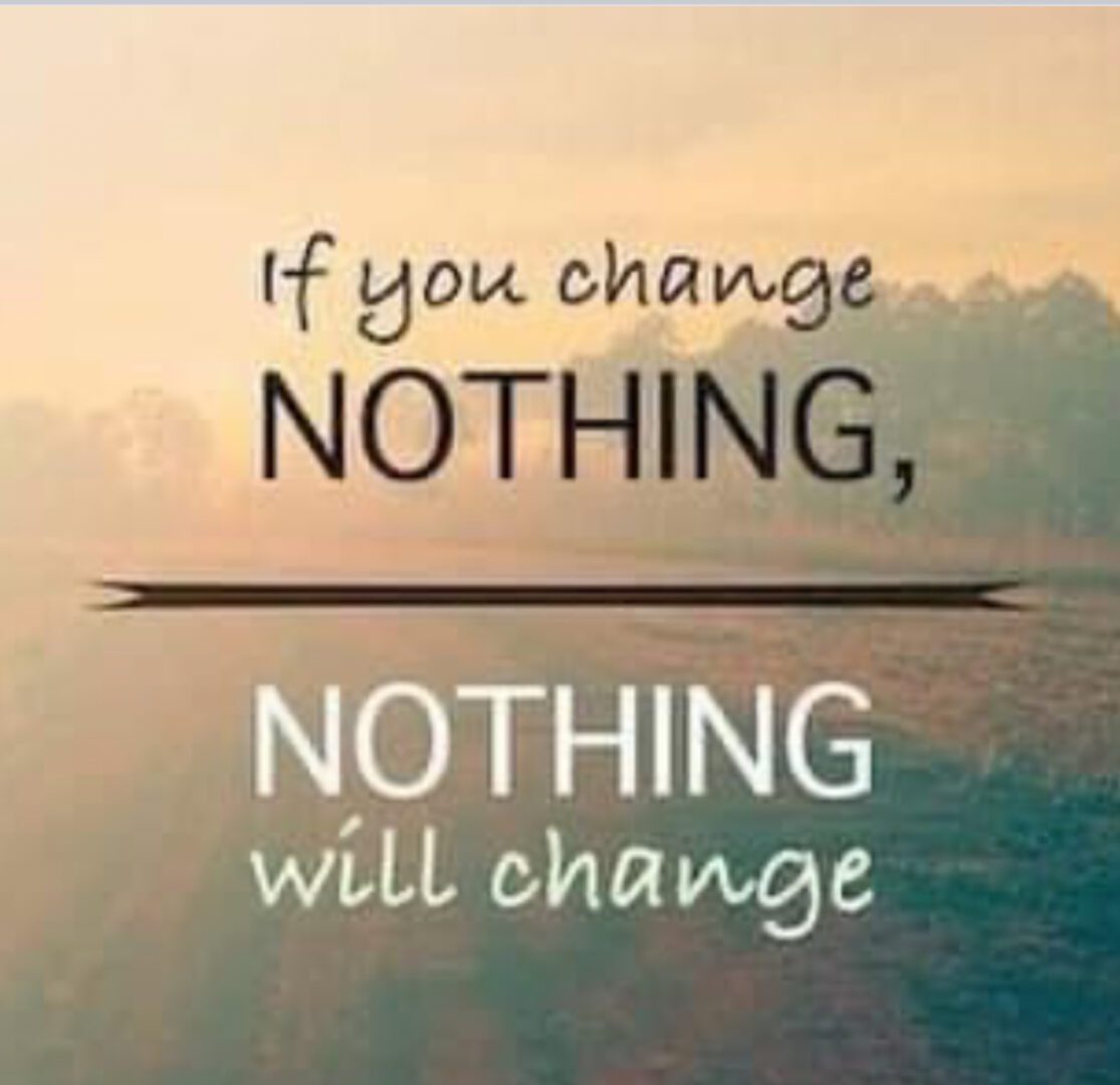 If you change nothing, nothing will change